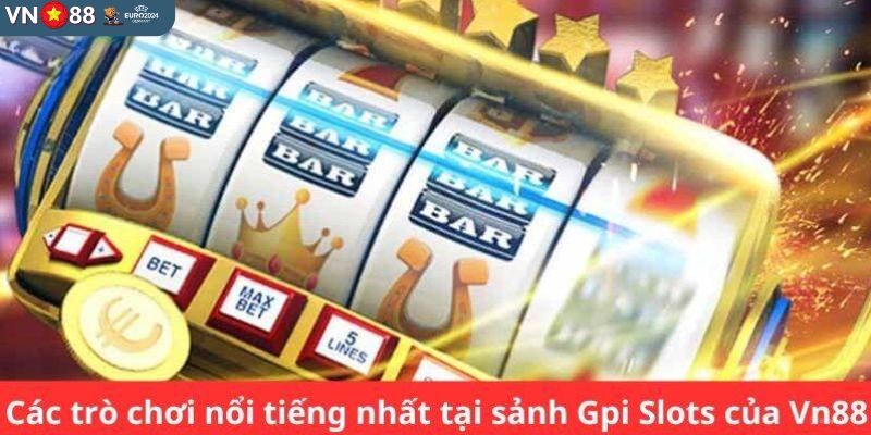 Các thông tin về những tựa game trong GPI slots VN88